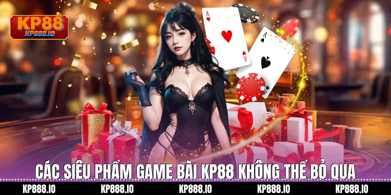 Các siêu phẩm Game bài KP88 không thể bỏ qua