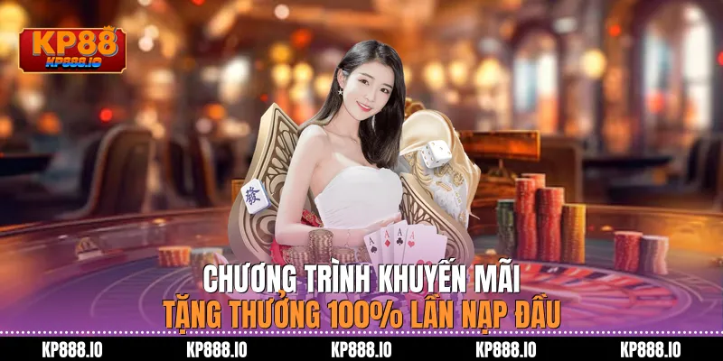 Chương trình khuyến mãi tặng thưởng 100% lần nạp đầu