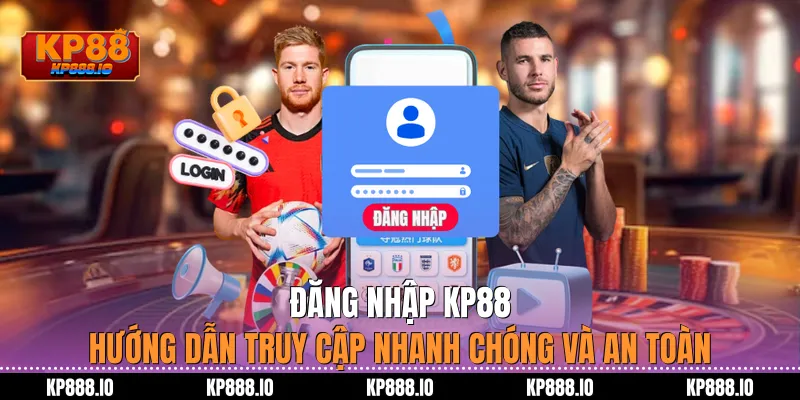 Đăng Nhập KP88: Hướng Dẫn Truy Cập Nhanh Chóng Và An Toàn