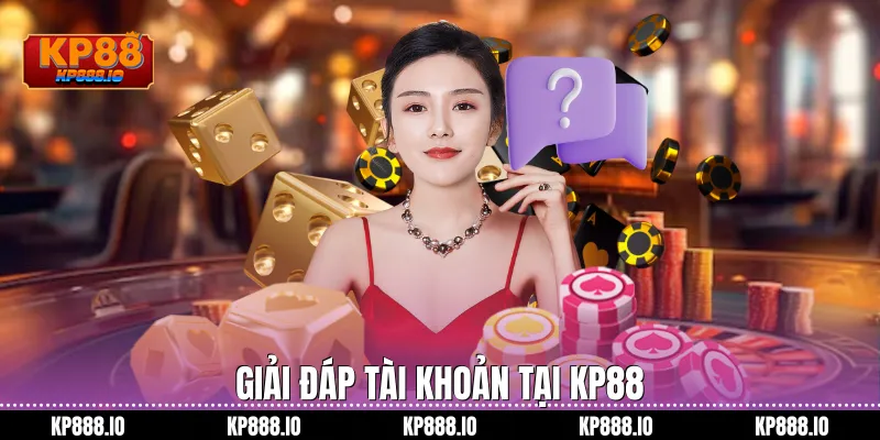Giải đáp tài khoản tại Kp88