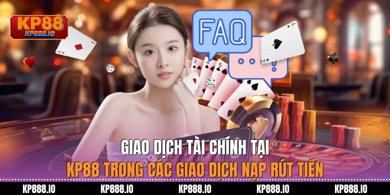 Giao dịch tài chính tại Kp88 trong các giao dịch nạp rút tiền