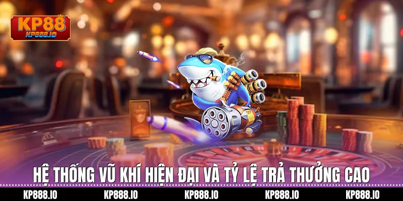 hệ thống vũ khí hiện đại và tỷ lệ trả thưởng cao