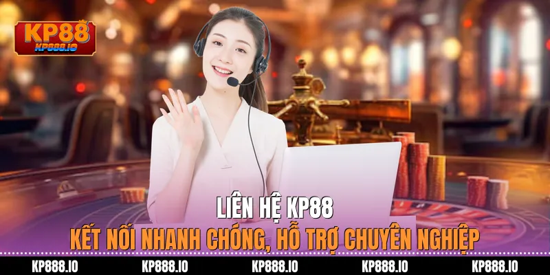 Liên hệ KP88 – Kết nối nhanh chóng, hỗ trợ chuyên nghiệp