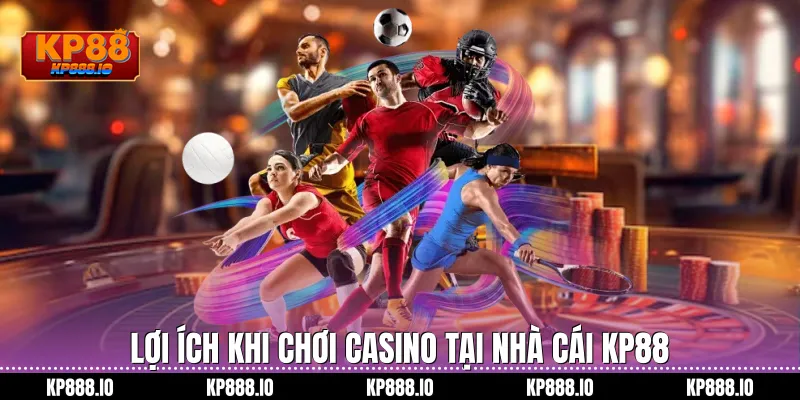 Lợi ích khi chơi casino tại nhà cái Kp88
