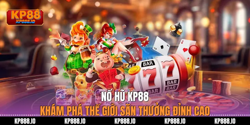 Nổ Hũ Kp88 – Khám phá thế giới săn thưởng đỉnh cao