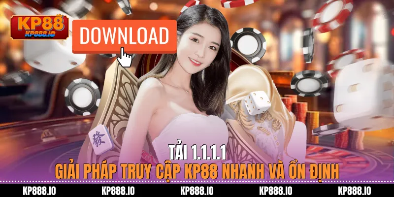 Tải 1.1.1.1 – Giải pháp truy cập Kp88 nhanh và ổn định