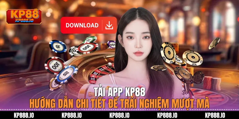 Tải App KP88 – Hướng dẫn chi tiết để trải nghiệm mượt mà