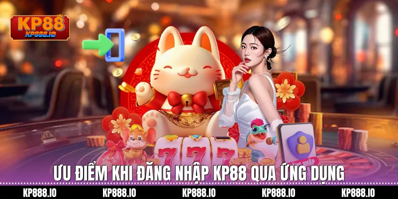 Ưu điểm khi Đăng Nhập KP88 qua ứng dụng