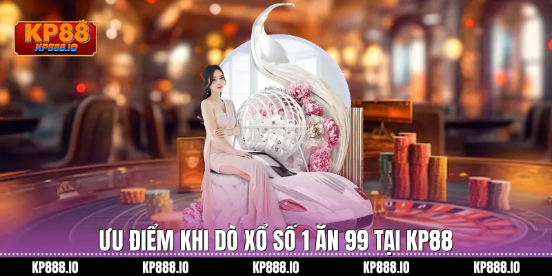 Ưu điểm khi Dò xổ số 1 ăn 99 tại Kp88