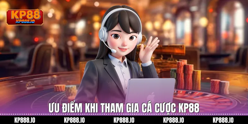 Ưu điểm khi tham gia cá cược Kp88