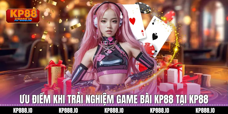 Ưu điểm khi trải nghiệm Game bài KP88 tại Kp88